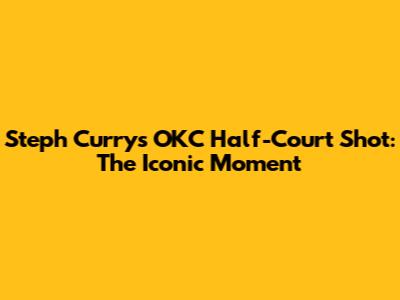 Steph Curry's OKC Half-Court Shot: The Iconic Moment