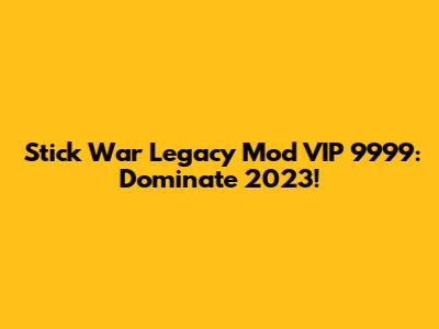 Stick War Legacy Mod VIP 9999: Dominate 2023!
