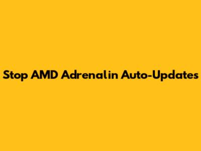 Stop AMD Adrenalin Auto-Updates