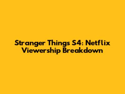 Stranger Things S4: Netflix Viewership Breakdown