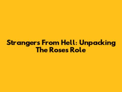 Strangers From Hell: Unpacking The Rose's Role