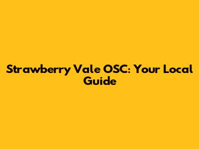Strawberry Vale OSC: Your Local Guide