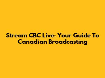 Stream CBC Live: Your Guide To Canadian Broadcasting