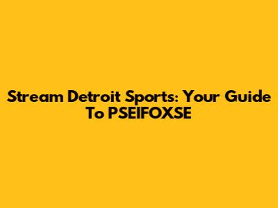 Stream Detroit Sports: Your Guide To PSEIFOXSE