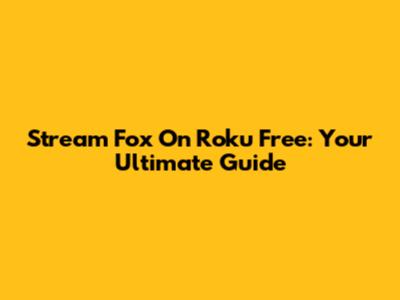 Stream Fox On Roku Free: Your Ultimate Guide