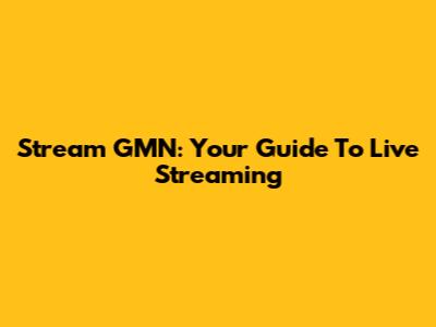 Stream GMN: Your Guide To Live Streaming