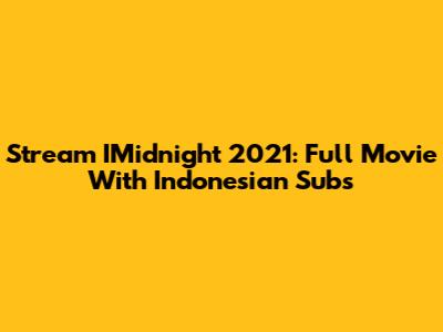 Stream IMidnight 2021: Full Movie With Indonesian Subs