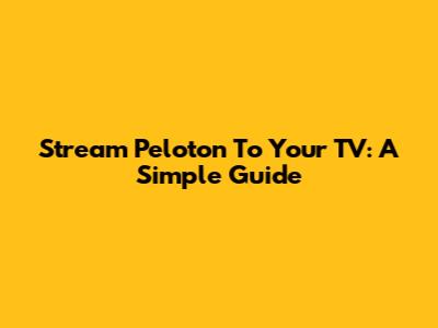 Stream Peloton To Your TV: A Simple Guide