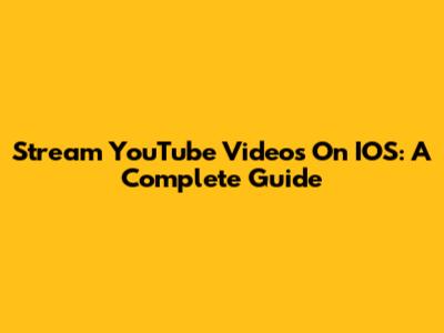 Stream YouTube Videos On IOS: A Complete Guide