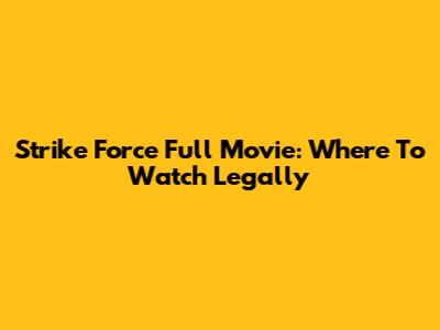 Strike Force Full Movie: Where To Watch Legally