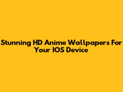Stunning HD Anime Wallpapers For Your IOS Device