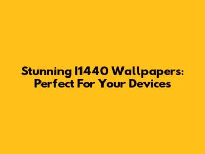 Stunning I1440 Wallpapers: Perfect For Your Devices