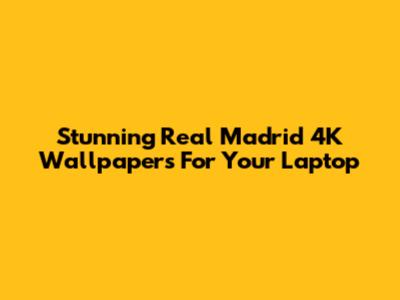 Stunning Real Madrid 4K Wallpapers For Your Laptop