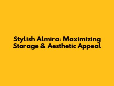 Stylish Almira: Maximizing Storage & Aesthetic Appeal