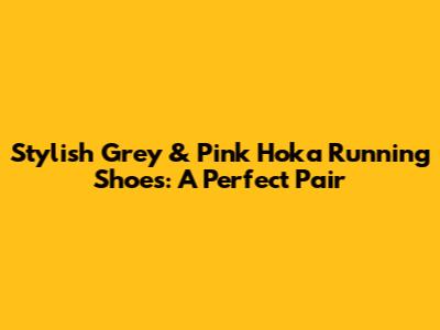 Stylish Grey & Pink Hoka Running Shoes: A Perfect Pair