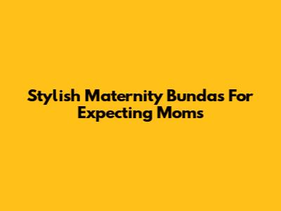 Stylish Maternity Bundas For Expecting Moms