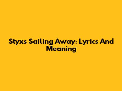 Styx's "Sailing Away": Lyrics And Meaning