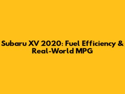 Subaru XV 2020: Fuel Efficiency & Real-World MPG