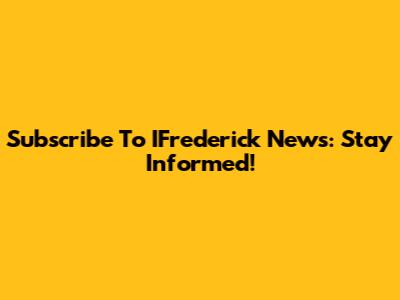 Subscribe To IFrederick News: Stay Informed!