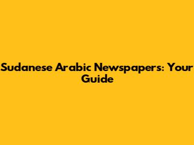 Sudanese Arabic Newspapers: Your Guide
