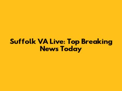 Suffolk VA Live: Top Breaking News Today