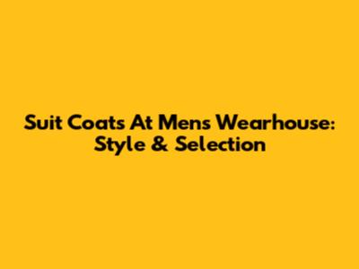 Suit Coats At Men's Wearhouse: Style & Selection