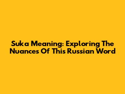 Suka Meaning: Exploring The Nuances Of This Russian Word
