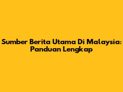 Sumber Berita Utama Di Malaysia: Panduan Lengkap