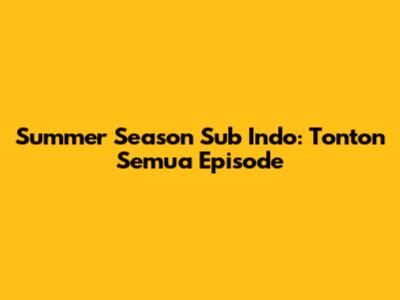 Summer Season Sub Indo: Tonton Semua Episode