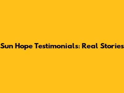 Sun Hope Testimonials: Real Stories