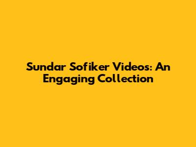 Sundar Sofiker Videos: An Engaging Collection