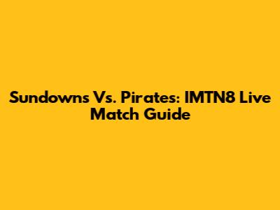 Sundowns Vs. Pirates: IMTN8 Live Match Guide
