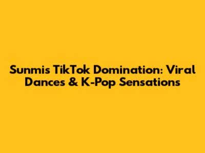 Sunmi's TikTok Domination: Viral Dances & K-Pop Sensations
