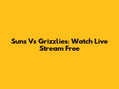 Suns Vs Grizzlies: Watch Live Stream Free