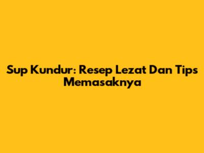 Sup Kundur: Resep Lezat Dan Tips Memasaknya