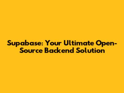 Supabase: Your Ultimate Open-Source Backend Solution