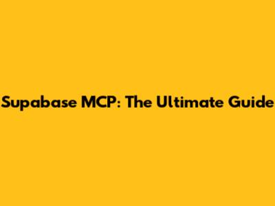 Supabase MCP: The Ultimate Guide