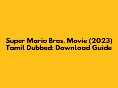 Super Mario Bros. Movie (2023) Tamil Dubbed: Download Guide
