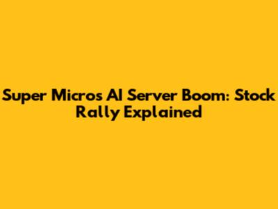 Super Micro's AI Server Boom: Stock Rally Explained