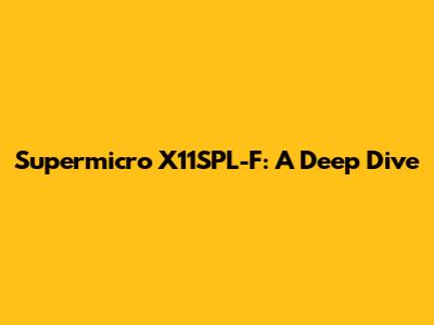 Supermicro X11SPL-F: A Deep Dive