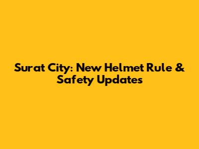 Surat City: New Helmet Rule & Safety Updates