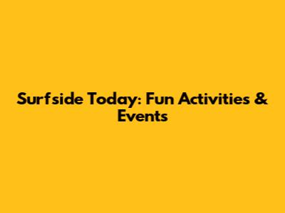 Surfside Today: Fun Activities & Events