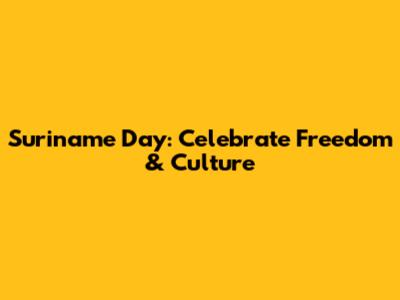 Suriname Day: Celebrate Freedom & Culture