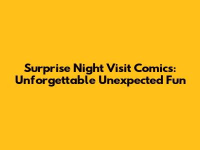 Surprise Night Visit Comics: Unforgettable Unexpected Fun