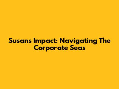 Susan's Impact: Navigating The Corporate Seas
