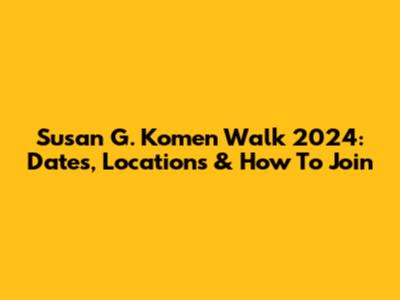 Susan G. Komen Walk 2024: Dates, Locations & How To Join