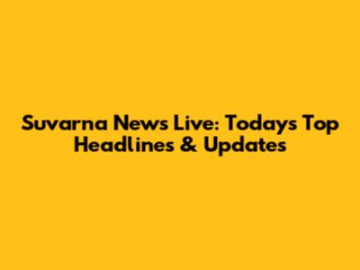 Suvarna News Live: Today's Top Headlines & Updates