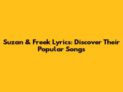 Suzan & Freek Lyrics: Discover Their Popular Songs