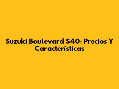 Suzuki Boulevard S40: Precios Y Características