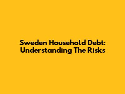 Sweden Household Debt: Understanding The Risks